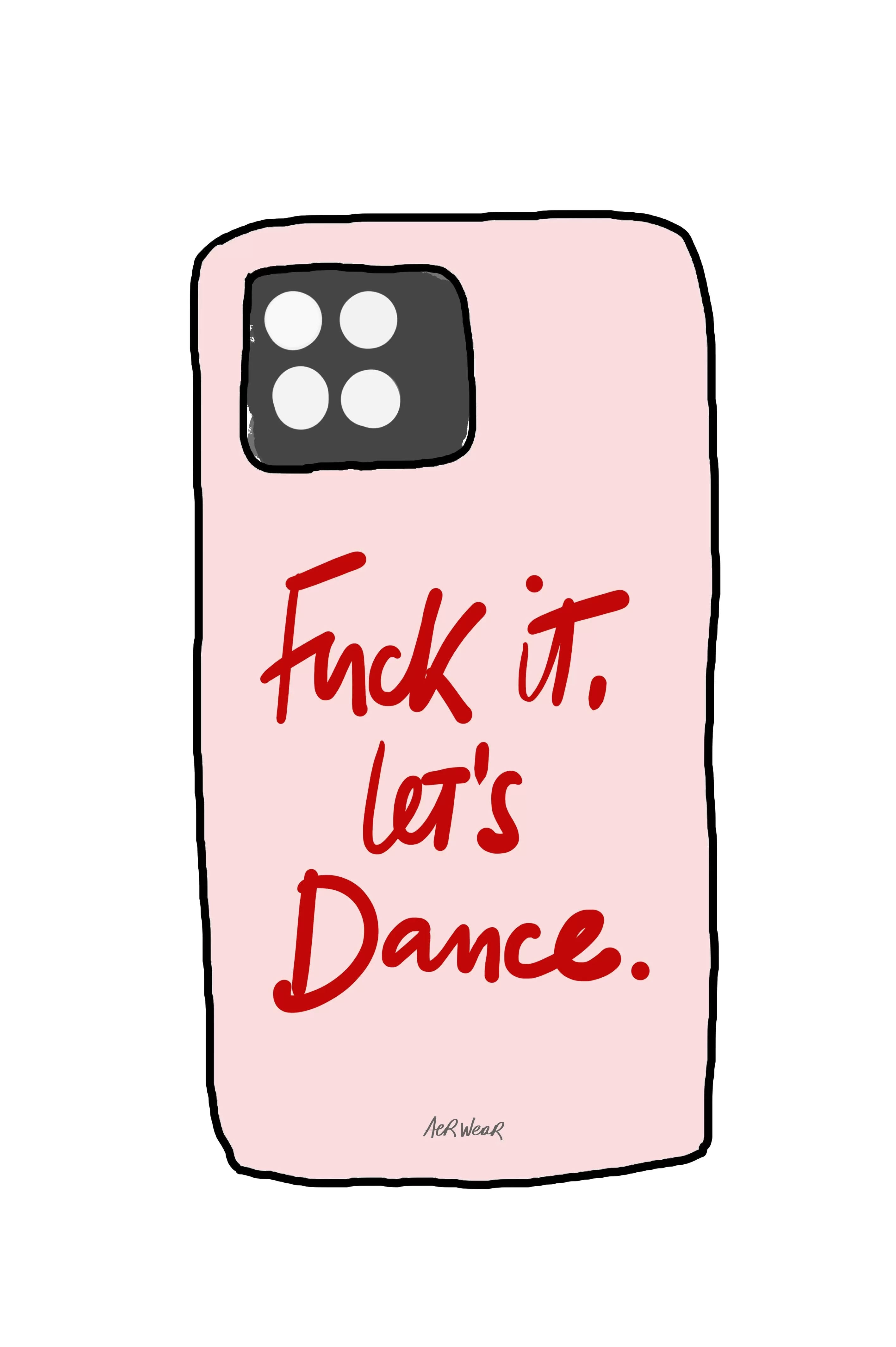 Fuck it, let's dance. PHONE CASE